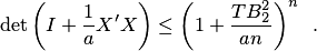 \begin{equation*} \det\left(I+\frac 1a X'X\right)\le \left(1+\frac{TB^2_2}{an}\right)^n\enspace. \end{equation*}