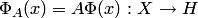 $\Phi_A(x)=A\Phi(x): X\to H$