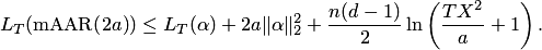$$L_T(\mathrm{mAAR(}2a\mathrm{)}) \le L_T(\alpha) + 2a\|\alpha\|^2_2 + \frac{n(d-1)}{2}\ln\left(\frac{TX^2}{a}+1\right).$$