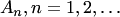 $ A_n, n = 1,2,\ldots $