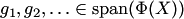 $g_1,g_2,\ldots\in\mathop{{\mathrm{span}}}\nolimits(\Phi(X))$