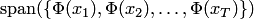 $\mathop{{\mathrm{span}}}\nolimits(\{\Phi(x_1),\Phi(x_2),\ldots,\Phi(x_T)\})$