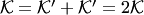 $ {\cal K}= {\cal K}'+ {\cal K}'=2 {\cal K}$