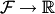 $ {\cal F}\to\mathbb R$