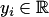 $y_i\in\mathbb R$