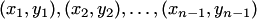 $(x_1,y_1),(x_2,y_2),\ldots,(x_{n-1},y_{n-1})$