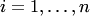 $i=1,\ldots,n$