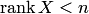 $\mathop{{\mathrm{rank}}}\nolimits X<n$