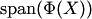 $\mathop{{\mathrm{span}}}\nolimits(\Phi(X))$