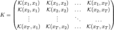 $$ K= \begin{pmatrix} \mathcal{K}(x_1,x_1) & \mathcal{K}(x_1,x_2) & \ldots & \mathcal{K}(x_1,x_T)\\ \mathcal{K}(x_2,x_1) & \mathcal{K}(x_2,x_2) & \ldots & \mathcal{K}(x_2,x_T)\\ \vdots & \vdots & \ddots & \ldots \\ \mathcal{K}(x_T,x_1) & \mathcal{K}(x_T,x_2) & \ldots & \mathcal{K}(x_T,x_T)
\end{pmatrix}$$