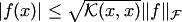 $|f(x)|\le \sqrt{ {\cal K}(x,x)}\|f\|_ {\cal F}$