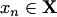 $x_n \in \mathbf{X}$
