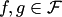 $f,g\in {\cal F}$