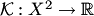 $ {\cal K}:X^2\to\mathbb R$