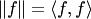 $\|f\|=\langle f,f\rangle$