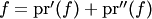 $f=\mathop{{\mathrm{pr}}}\nolimits'(f)+\mathop{{\mathrm{pr}}}\nolimits''(f)$