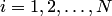 $i=1,2,\ldots,N$