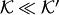 $ {\cal K}\ll {\cal K}'$