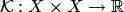 $ {\cal K}:X\times X\to\mathbb R$