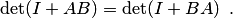 \begin{equation*} \det(I+AB)=\det(I+BA)\enspace. \end{equation*}