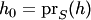 $h_0=\mathop{\mathrm{pr}_S}(h)$
