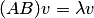 \begin{equation*} (AB)v=\lambda v \end{equation*}