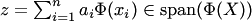 $z=\sum_{i=1}^na_i\Phi(x_i)\in \mathop{{\mathrm{span}}}\nolimits(\Phi(X))$