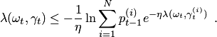 \begin{equation*} \lambda(\omega_t,\gamma_t)\le -\frac 1\eta\ln\sum_{i=1}^Np_{t-1}^{\left(i\right)}e^{-\eta\lambda(\omega_t,\gamma_t^{\left(i\right)})}\enspace. \end{equation*}