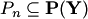 $P_n \subseteq \mathbf{P(Y)}$