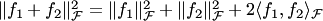 $\|f_1+f_2\|^2_{ {\cal F}}=\|f_1\|^2_{ {\cal F}}+\|f_2\|^2_{ {\cal F}}+2\langle f_1,f_2\rangle_{ {\cal F}}$