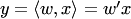 $y=\langle w, x\rangle = w'x$