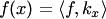 $f(x)=\langle f,k_x\rangle$