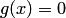 $g(x)=0$