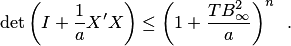 \begin{equation*} \det\left(I+\frac 1a X'X\right)\le \left(1+\frac{TB^2_\infty}a\right)^n\enspace. \end{equation*}