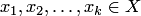 $x_1,x_2,\ldots,x_k\in X$