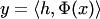 $y=\langle h,\Phi(x)\rangle$