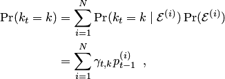 \begin{align*} \Pr(k_t=k)&=\sum_{i=1}^N\Pr(k_t=k\mid {\cal E}^{\left(i\right)})\Pr( {\cal E}^{\left(i\right)})\\ &=\sum_{i=1}^N\gamma_{t,k}p_{t-1}^{\left(i\right)}\enspace, \end{align*}