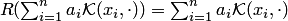 $R(\sum_{i=1}^n a_i {\cal K}(x_i,\cdot))= \sum_{i=1}^n a_i {\cal K}(x_i,\cdot)$