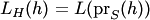 $L_H(h)=L(\mathop{\mathrm{pr}_S}(h))$