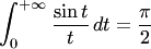 $$\int_0^{+\infty} \frac{\sin t}{t}\, dt=\frac{\pi}{2}$$