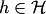 $h\in {\cal H}$