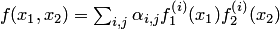 $f(x_1,x_2)=\sum_{i,j}\alpha_{i,j} f_1^{\left(i\right)}(x_1)f_2^{\left(i\right)}(x_2)$