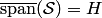 $\overline{\mathop{{\mathrm{span}}}\nolimits}( {\cal S})=H$