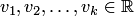 $v_1,v_2,\ldots,v_k\in\mathbb R$