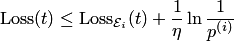 \begin{equation*} \mathop{{\rm{Loss}}}\nolimits(t)\le \mathop{{\rm{Loss}}}\nolimits_{ {\cal E}_i}(t)+\frac 1\eta\ln\frac 1{p^{\left(i\right)}} \end{equation*}