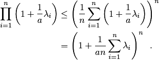 \begin{align*} \prod_{i=1}^n\left(1+\frac 1a\lambda_i\right)&\le \left(\frac 1n\sum_{i=1}^n\left(1+\frac 1a\lambda_i\right)\right)^n\\ &= \left(1+\frac 1{an} \sum_{i=1}^n\lambda_i\right)^n\enspace. \end{align*}