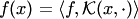 $f(x)=\langle f, {\cal K}(x,\cdot)\rangle$
