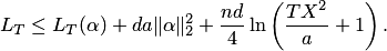 $$L_T \le L_T(\alpha) + da\|\alpha\|^2_2 + \frac{nd}{4}\ln\left(\frac{TX^2}{a}+1\right).$$