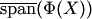 $\overline{\mathop{{\mathrm{span}}}\nolimits}(\Phi(X))$