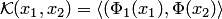 $ {\cal K}(x_1,x_2)=\langle(\Phi_1(x_1),\Phi(x_2)\rangle$
